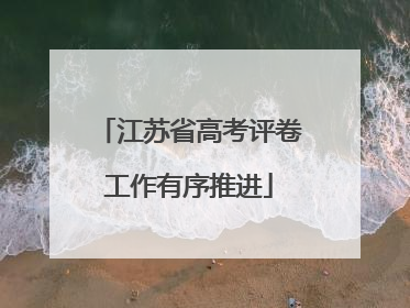 江苏省高考评卷工作有序推进