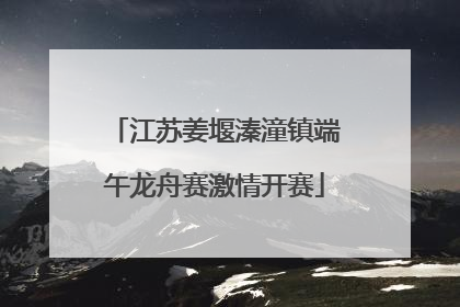 江苏姜堰溱潼镇端午龙舟赛激情开赛