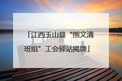 江西玉山县“熊文清班组”工会驿站揭牌