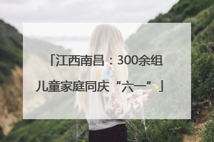 江西南昌：300余组儿童家庭同庆“六一”