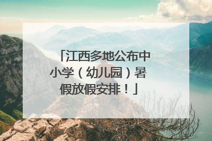 江西多地公布中小学（幼儿园）暑假放假安排！