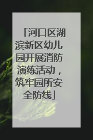河口区湖滨新区幼儿园开展消防演练活动，筑牢园所安全防线