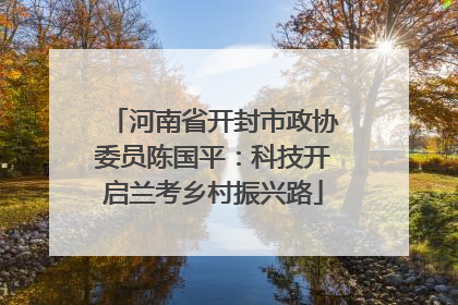 河南省开封市政协委员陈国平：科技开启兰考乡村振兴路