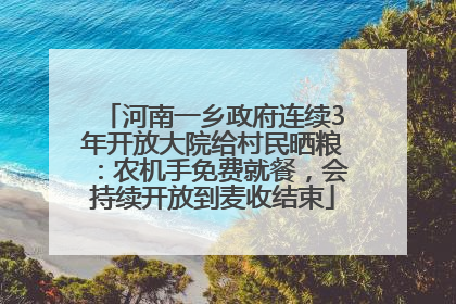 河南一乡政府连续3年开放大院给村民晒粮：农机手免费就餐，会持续开放到麦收结束