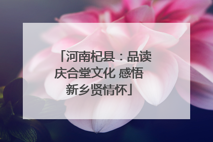 河南杞县：品读庆合堂文化 感悟新乡贤情怀