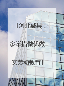 河北威县：多举措做优做实劳动教育