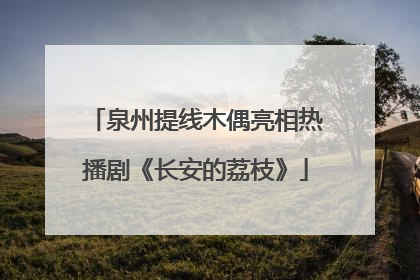 泉州提线木偶亮相热播剧《长安的荔枝》