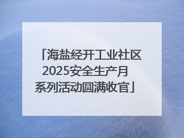 海盐经开工业社区2025安全生产月系列活动圆满收官