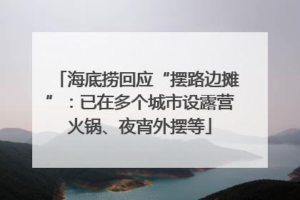 海底捞回应“摆路边摊”：已在多个城市设露营火锅、夜宵外摆等