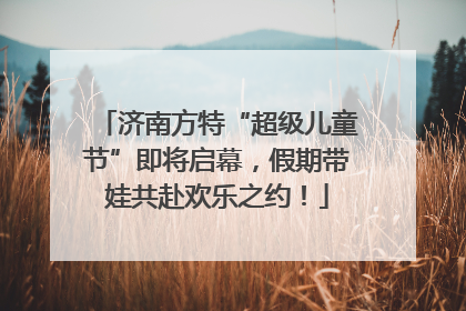 济南方特“超级儿童节”即将启幕，假期带娃共赴欢乐之约！