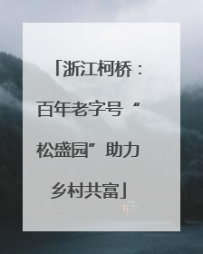 浙江柯桥：百年老字号“松盛园”助力乡村共富