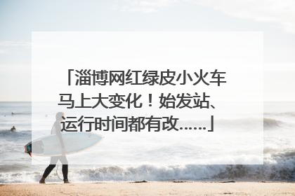 淄博网红绿皮小火车马上大变化！始发站、运行时间都有改……