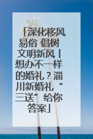 深化移风易俗 倡树文明新风丨想办不一样的婚礼？淄川新婚礼“三送”给你答案