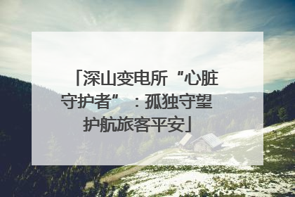 深山变电所“心脏守护者”：孤独守望护航旅客平安
