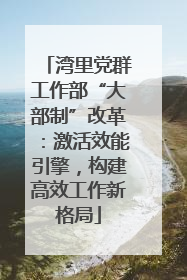 湾里党群工作部“大部制”改革：激活效能引擎，构建高效工作新格局