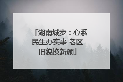 湖南城步：心系民生办实事 老区旧貌换新颜