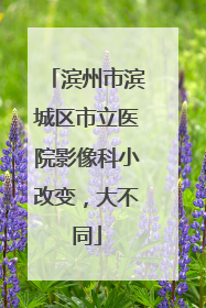 滨州市滨城区市立医院影像科小改变，大不同