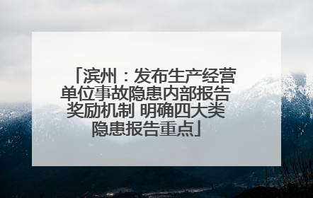 滨州：发布生产经营单位事故隐患内部报告奖励机制 明确四大类隐患报告重点