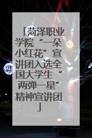 菏泽职业学院“一朵小红花”宣讲团入选全国大学生“两弹一星”精神宣讲团