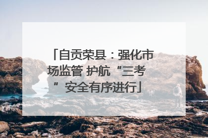 自贡荣县：强化市场监管 护航“三考”安全有序进行
