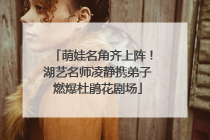 萌娃名角齐上阵！湖艺名师凌静携弟子燃爆杜鹃花剧场