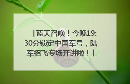 蓝天召唤！今晚19:30分锁定中国军号，陆军招飞专场开讲啦！