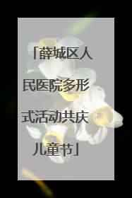 薛城区人民医院多形式活动共庆儿童节