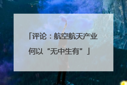 评论：航空航天产业何以“无中生有”