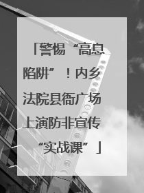 警惕“高息陷阱”！内乡法院县衙广场上演防非宣传“实战课”