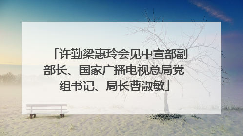 许勤梁惠玲会见中宣部副部长、国家广播电视总局党组书记、局长曹淑敏