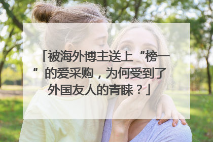 被海外博主送上“榜一”的爱采购，为何受到了外国友人的青睐？