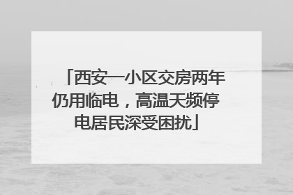西安一小区交房两年仍用临电，高温天频停电居民深受困扰