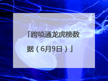 跨境通龙虎榜数据（6月9日）