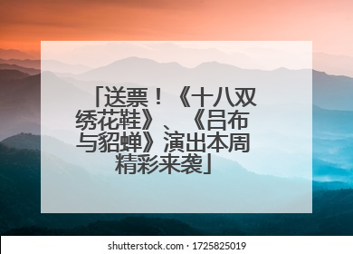 送票！《十八双绣花鞋》、《吕布与貂蝉》演出本周精彩来袭