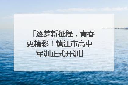 逐梦新征程，青春更精彩！镇江市高中军训正式开训