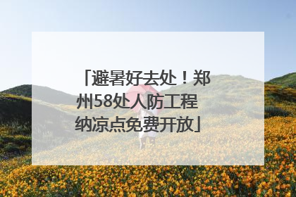 避暑好去处！郑州58处人防工程纳凉点免费开放