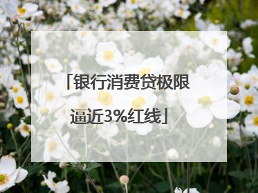 银行消费贷极限逼近3%红线