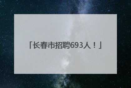 长春市招聘693人！