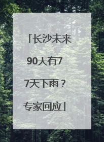 长沙未来90天有77天下雨？专家回应