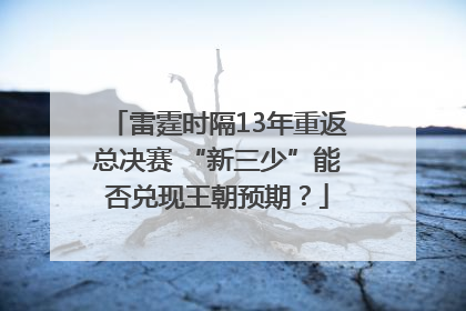 雷霆时隔13年重返总决赛 “新三少”能否兑现王朝预期？