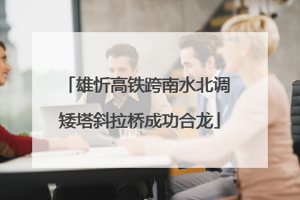 雄忻高铁跨南水北调矮塔斜拉桥成功合龙