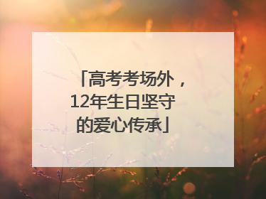 高考考场外，12年生日坚守的爱心传承
