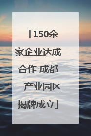 150余家企业达成合作 成都一产业园区揭牌成立
