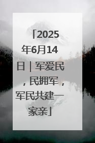 2025年6月14日｜军爱民，民拥军，军民共建一家亲