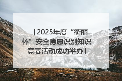 2025年度“衢丽杯”安全隐患识别知识竞赛活动成功举办