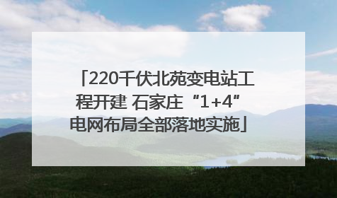 220千伏北苑变电站工程开建 石家庄“1+4”电网布局全部落地实施