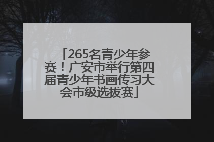 265名青少年参赛！广安市举行第四届青少年书画传习大会市级选拔赛