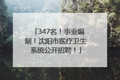 347名！事业编制！沈阳市医疗卫生系统公开招聘！