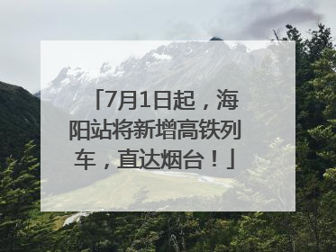 7月1日起，海阳站将新增高铁列车，直达烟台！