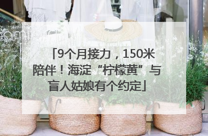 9个月接力，150米陪伴！海淀“柠檬黄”与盲人姑娘有个约定